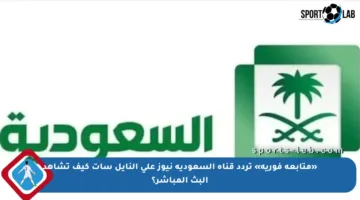 «متابعة فورية» تردد قناة السعودية نيوز على النايل سات كيف تشاهد البث المباشر؟